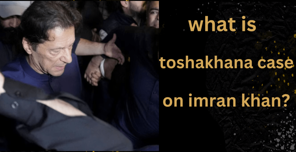 what is toshakhana case on imran khan?